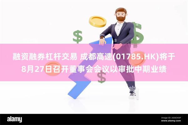 融资融券杠杆交易 成都高速(01785.HK)将于8月27日召开董事会会议以审批中期业绩